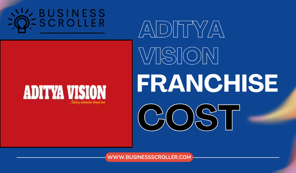 Aditya Vision Franchise Cost in India
